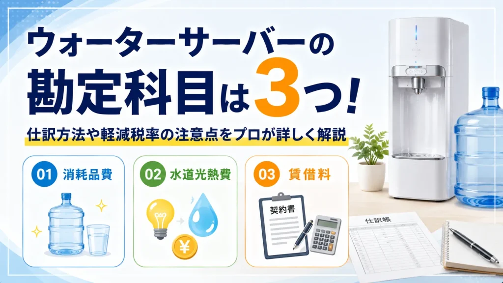 ウォーターサーバーの勘定科目は3つ！仕訳方法や軽減税率の注意点をプロが詳しく解説