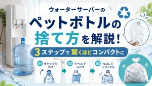 ウォーターサーバーのペットボトルの捨て方を解説！3ステップで驚くほどコンパクトに